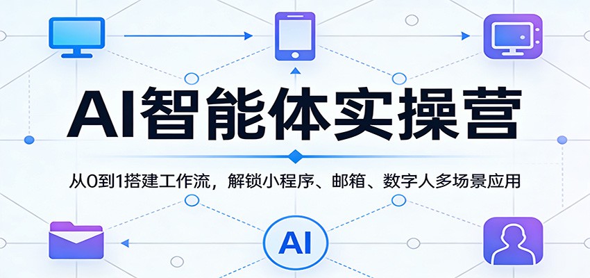 AI智能体实操营：从0到1搭建工作流，解锁小程序、邮箱、数字人多场景应用-hl998
