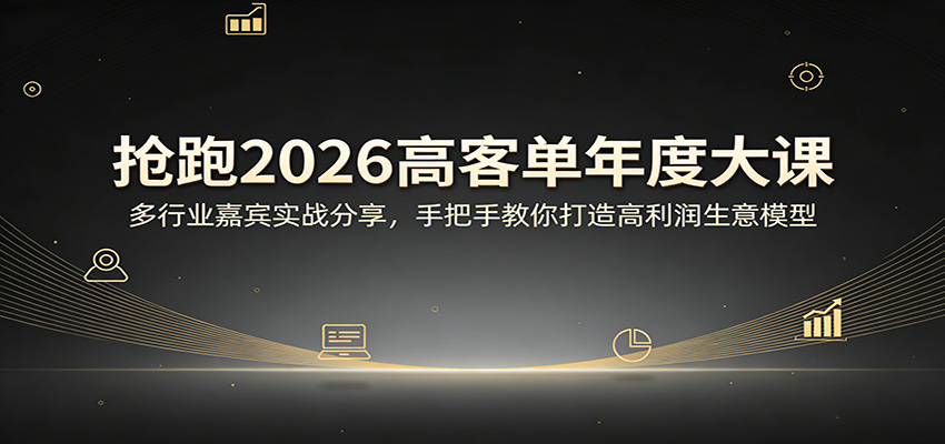 抢跑2026高客单年度大课：多行业嘉宾实战分享，手把手教你打造高利润生意模型-hl998