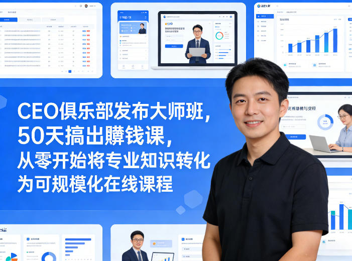 CEO俱乐部发布大师班，50天搞出賺钱课，从零开始将专业知识转化为可规模化在线课程-hl998
