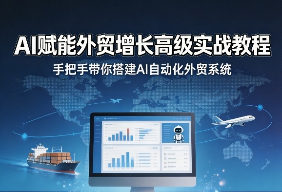 AI赋能外贸增长高级实战教程，手把手带你搭建AI自动化外贸系统-hl998