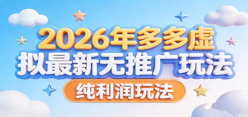 2026年多多虚拟最新无推广，纯利润玩法。-hl998
