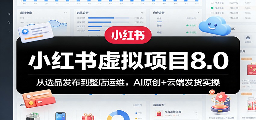 小红书虚拟项目8.0：从选品发布到整店运维，AI原创+云端发货实操-hl998