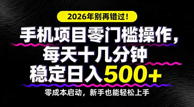 2026年别再错过！手机项目零门槛操作，每天十几分钟稳定日入500+-hl998
