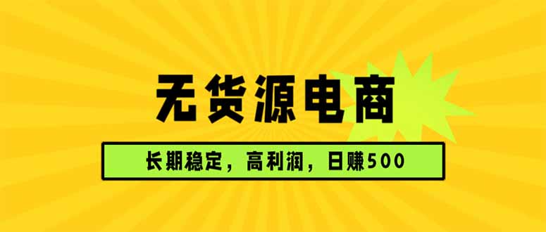 无货源电商，长期稳定可做，利润高，需求大，日赚500-hl998