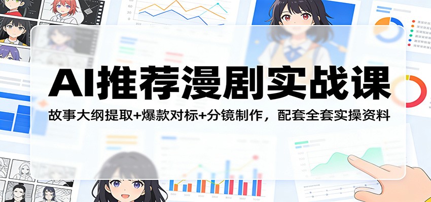 AI推荐漫剧实战课：故事大纲提取+爆款对标+分镜制作，配套全套实操资料-hl998
