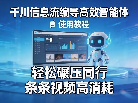 千川信息流编导高效智能体+使用教程，轻松碾压同行，实现条条视频高消耗-hl998