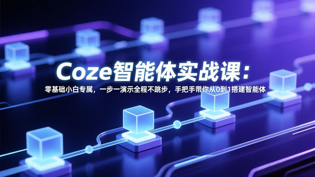 Coze智能体实战课：零基础小白专属，一步一演示全程不跳步，手把手带你从0到1搭建智能体-hl998