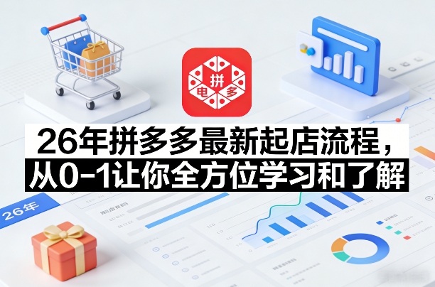 26年拼多多最新起店流程，从0-1让你全方位学习和了解-hl998