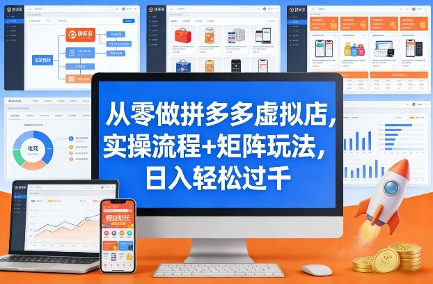 从零做拼多多虚拟店，实操流程+矩阵玩法，日入轻松过千【揭秘】-hl998
