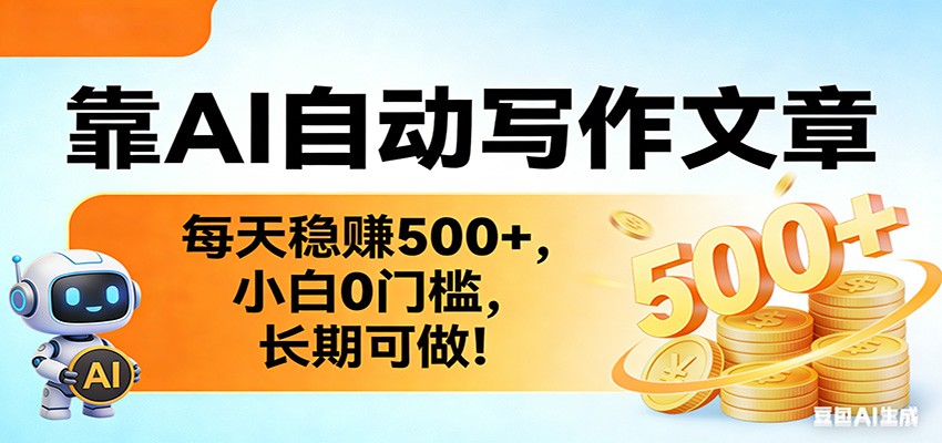 靠AI自动写作文章，每天稳赚500+，小白0门槛，长期可做！-hl998