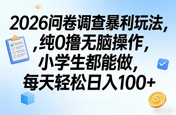 2026问卷调查暴利玩法，纯0撸无脑操作，小学生都能做，每天轻松日入100+【揭秘】-hl998