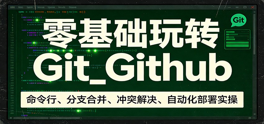 零基础玩转Git_Github：命令行、分支合并、冲突解决、自动化部署实操-hl998