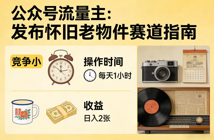公众号流量主之发布怀旧老物件赛道，竞争小，每天操作1小时，日入2张-hl998