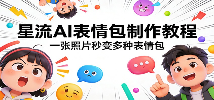 星流AI表情包制作教程:一张照片秒变多种表情包-hl998