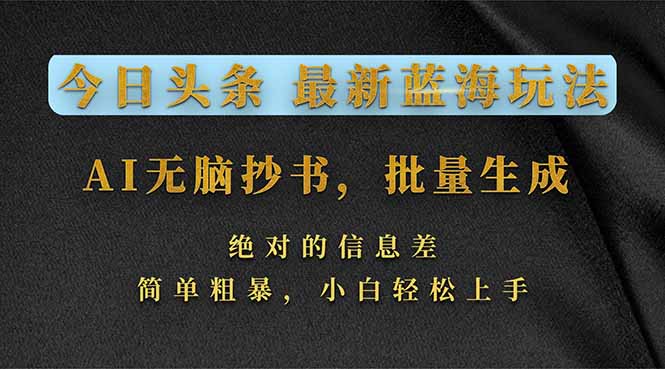 今日头条2026最新蓝海玩法，AI无脑抄书，批量生成，绝对的信息差，简单粗暴，小白轻松上手-hl998