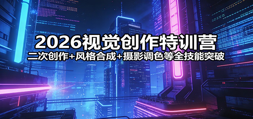 2026视觉创作特训营：二次创作+风格合成+摄影调色等全技能突破-hl998