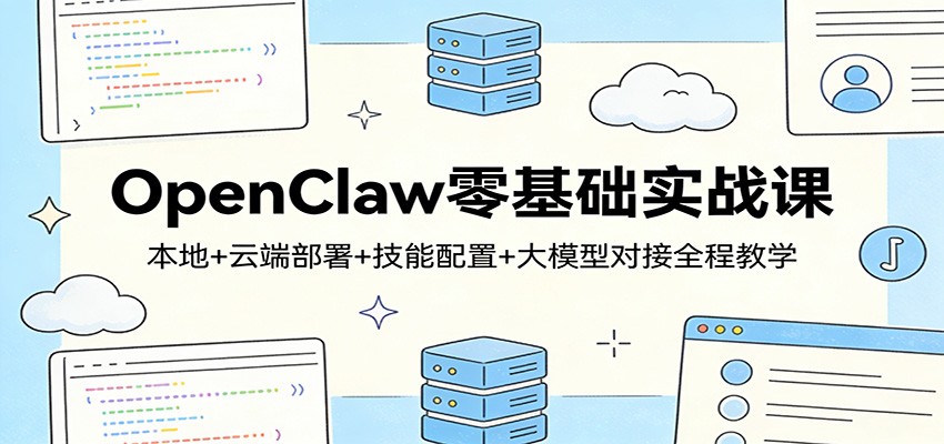 OpenClaw零基础实战课：本地+云端部署+技能配置+大模型对接全程教学-hl998