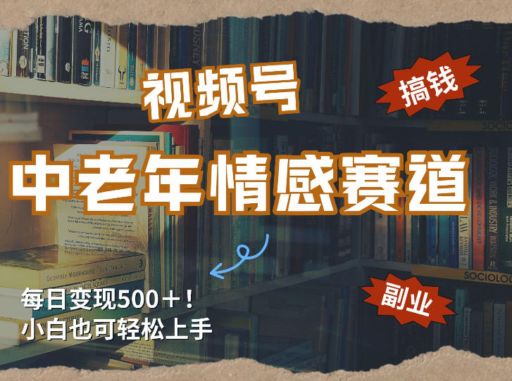 每日5张＋，高流量赛道，视频号中老年情感赛道，学会了你也可以搞到钱-hl998