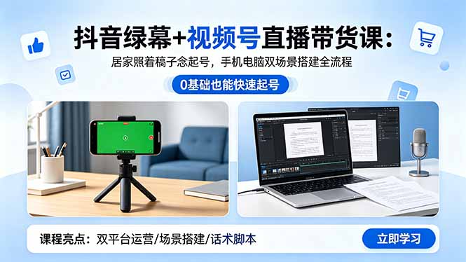 抖音绿幕+视频号直播带货课：居家照着稿子念起号，手机电脑双场景搭建全流程-hl998