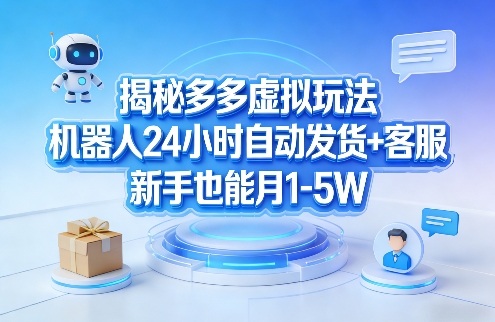 揭秘多多虚拟玩法，机器人24小时自动发货+客服，新手也能月1-5W！-hl998
