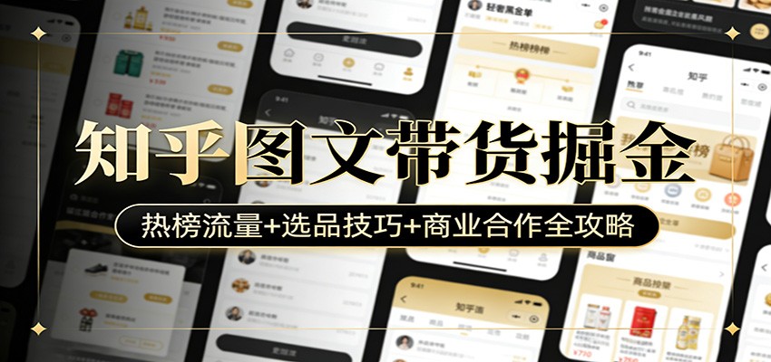 知乎图文带货掘金：热榜流量+选品技巧+商业合作全攻略-hl998