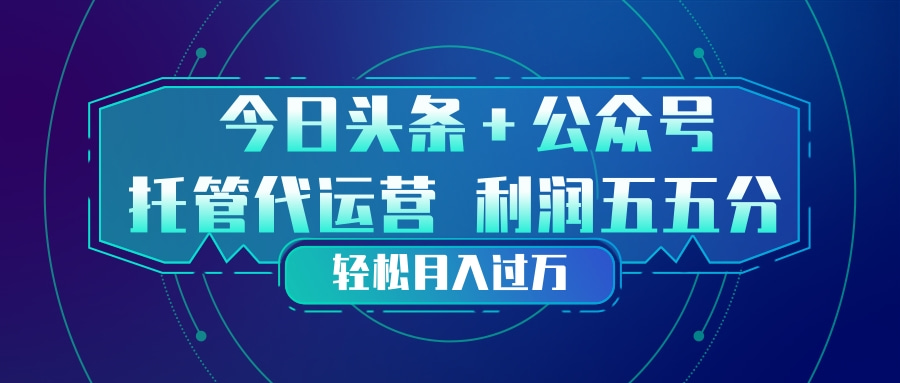 头条加公众号 托管代运营 利润分成模式 轻松月入过万-hl998