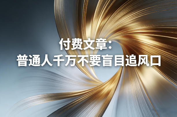 付费文章：普通人千万不要盲目追风口-hl998