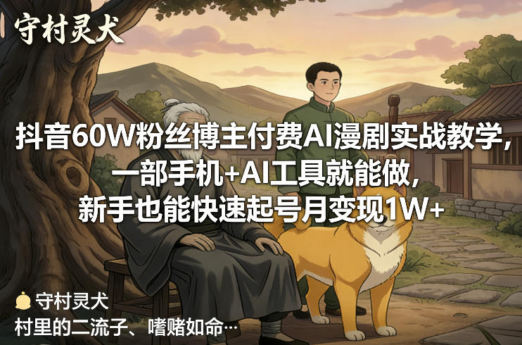 抖音60W粉丝博主付费AI漫剧实战教学，一部手机+AI工具就能做，新手也能快速起号月变现1W+-hl998
