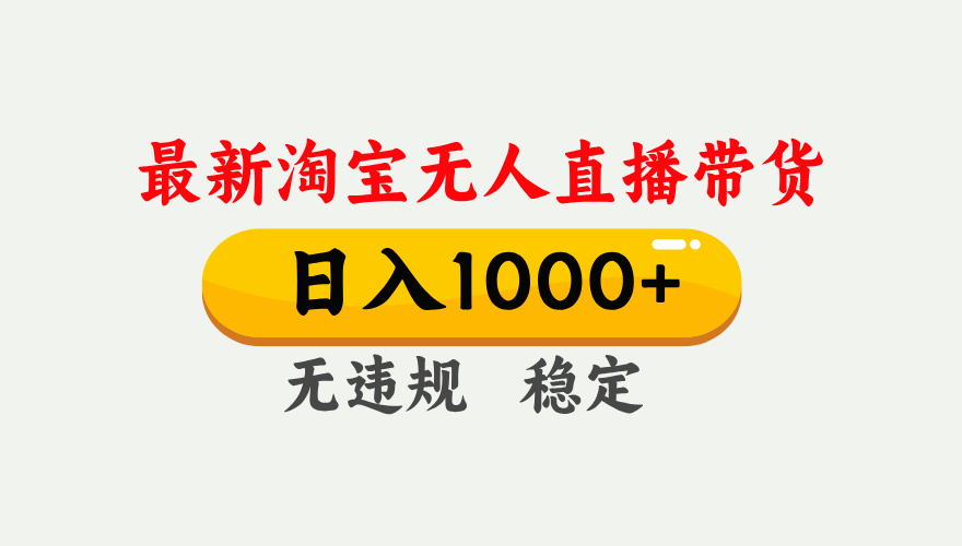 淘宝无人直播【最新】，独家技术，日入1000+，无违规无封号，可矩阵，长期稳定-hl998