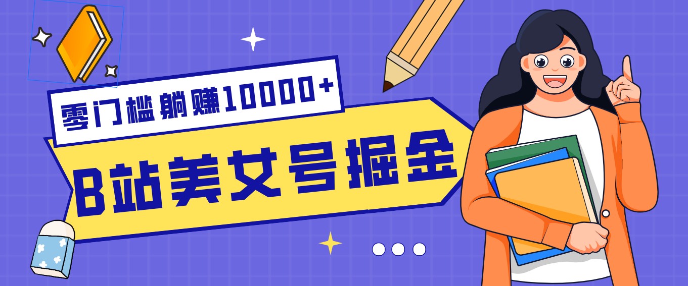 B站美女号掘金秘籍：网盘拉新躺赚10000+，玩法稳定新手也能做的长期副业-hl998