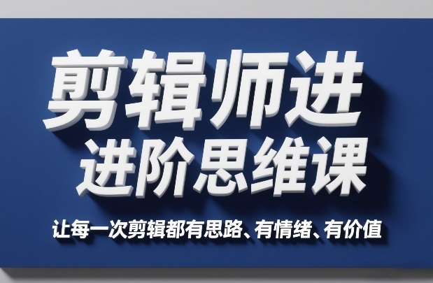 剪辑师进阶思维课，让每一次剪辑都有思路、有情绪、有价值-hl998