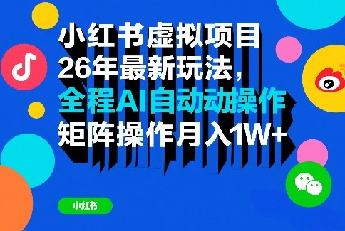 小红书虚拟项目26年最新玩法，全程AI自动操作，矩阵操作月入1W＋【揭秘】-hl998