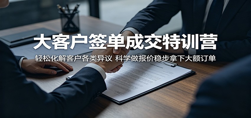 大客户签单成交特训营：轻松化解客户各类异议，科学做报价稳步拿下大额订单-hl998