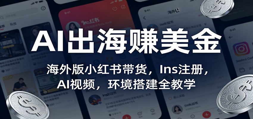 AI出海赚美金：海外版小红书带货，Ins注册，AI视频，环境搭建全教学-hl998