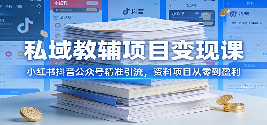 私域教辅项目变现课：小红书抖音公众号精准引流，资料项目从零到盈利-hl998