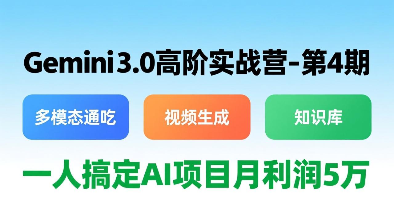 Gemini 3.0高阶实战营-第4期，多模态通吃+视频生成+知识库，一人搞定AI项目月利润5万-hl998