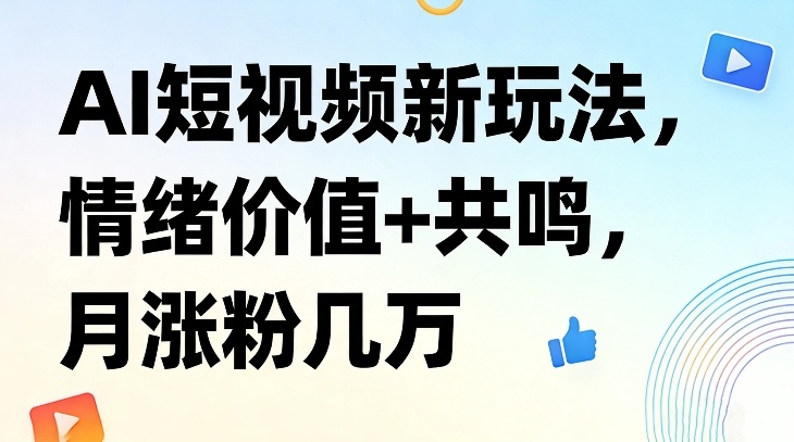 AI短视频新玩法，情绪价值+共鸣，月涨粉几万-hl998