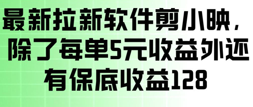 最新拉新软件剪小映，除了每单5米收益外还有保底收益128，一部手机轻松賺钱-hl998