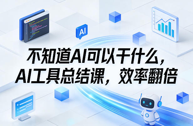 不知道AI可以干什么，AI工具总结课，效率翻倍-hl998