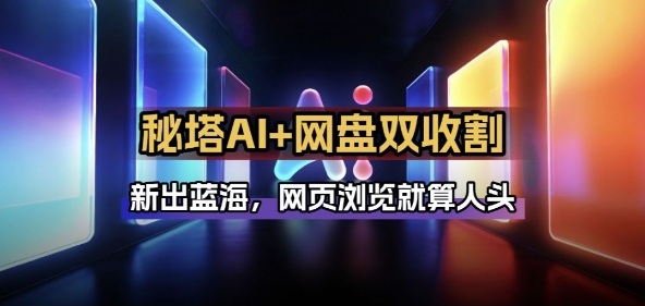 秘塔AI项目拆解_AI智能体配合网盘拉新项目双倍收割打法-hl998