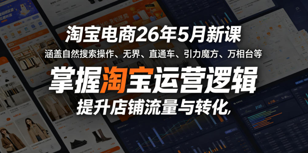 淘宝电商26年5月新课，涵盖自然搜索操作、无界、直通车、引力魔方、万相台等，掌握淘宝运营逻辑，提升店铺流量与转化-hl998