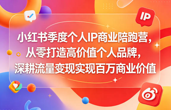 小红书季度个人IP商业陪跑营，从零打造高价值个人品牌，深耕流量变现实现百万商业价值-hl998