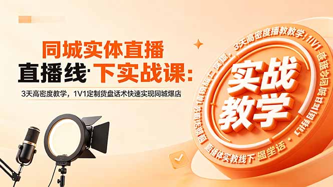 同城实体直播线下实战课：3天高密度教学，1V1定制货盘话术快速实现同城爆店-hl998