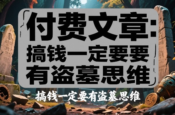 付费文章：搞钱一定要有盗墓思维-hl998