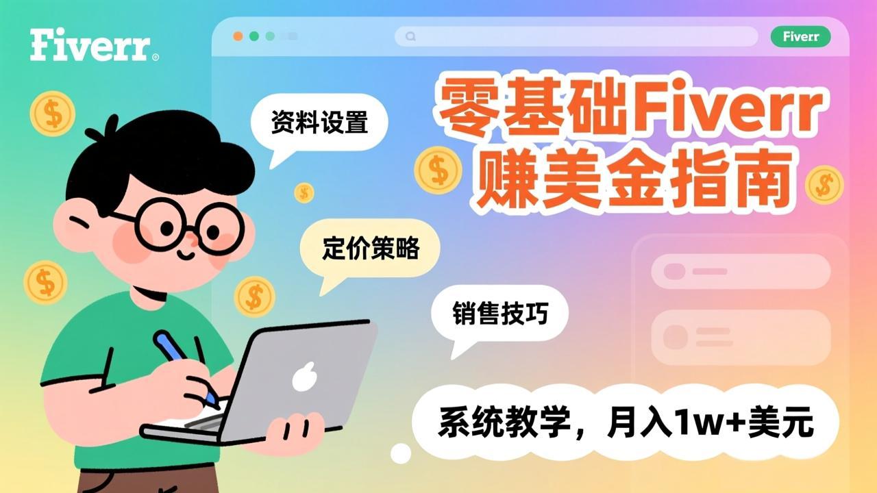 零基础Fiverr赚美金指南，涵盖资料设置、定价策略、销售技巧，系统教学，月入1w+美元-hl998