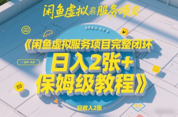 闲鱼虚拟服务项目完整闭环，日入2张+保姆级教程-hl998