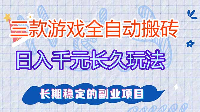 三款全自动游戏搬砖，日入千元，长久玩法，长期稳定的副业项目！-hl998