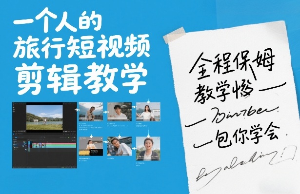 一个人的旅行短视频剪辑教学，全程保姆级教学包你学会-hl998