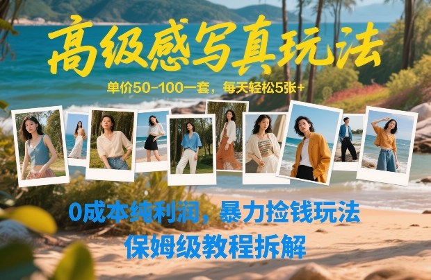 高级感写真玩法，单价50-100一套，每天轻松5张+，0成本纯利润，暴力捡钱玩法，保姆级教程拆解-hl998