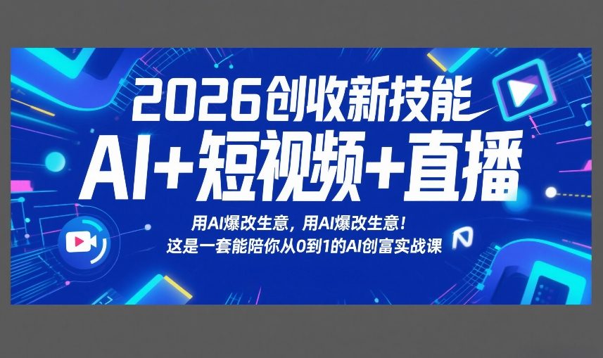 2026创收新技能AI+短视频+直播，用AI爆改生意，这是一套能陪你从0到1的AI创富实战课-hl998